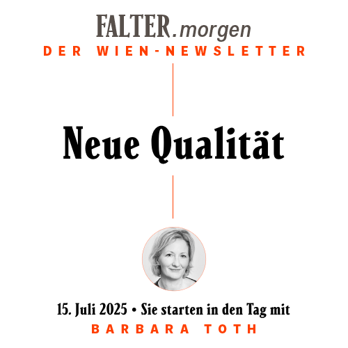 FALTER.morgen – Der Wien-Newsletter / Neue Qualität / 15.07.2025 / Sie starten in den Tag mit Barbara Tóth }}