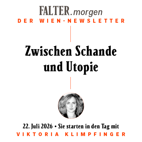 FALTER.morgen – Der Wien-Newsletter / Zwischen Schande und Utopie / 22.07.2026 / Sie starten in den Tag mit Viktoria Klimpfinger }}