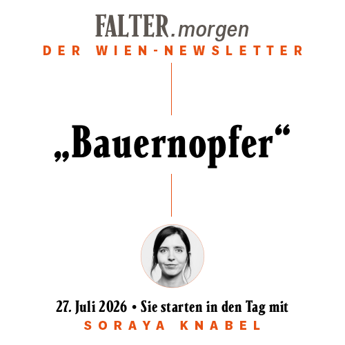 FALTER.morgen – Der Wien-Newsletter / „Bauernopfer“ / 27.07.2026 / Sie starten in den Tag mit Soraya Knabel }}