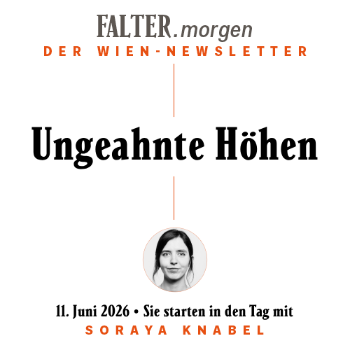FALTER.morgen – Der Wien-Newsletter / Ungeahnte Höhen / 11.06.2026 / Sie starten in den Tag mit Soraya Knabel }}