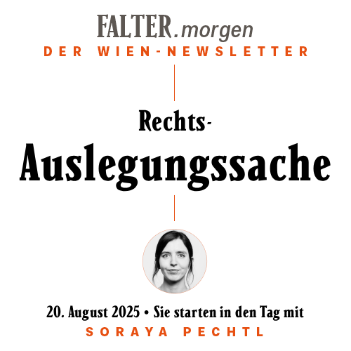 FALTER.morgen – Der Wien-Newsletter / Rechtsauslegungssache / 20.08.2025 / Sie starten in den Tag mit Soraya Pechtl }}
