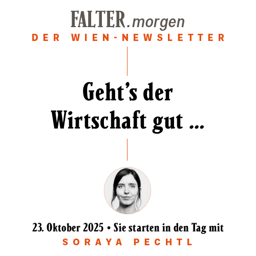 FALTER.morgen – Der Wien-Newsletter / Geht's der Wirtschaft gut ... / 23.10.2025 / Sie starten in den Tag mit Soraya Pechtl }}