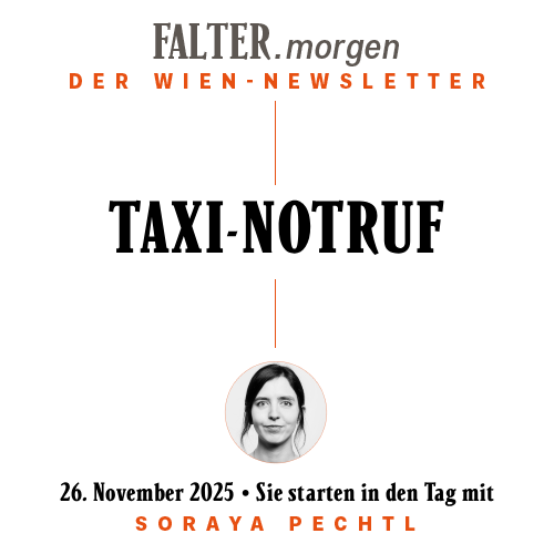 FALTER.morgen – Der Wien-Newsletter / Taxi-Notruf / 26.11.2025 / Sie starten in den Tag mit Soraya Pechtl }}
