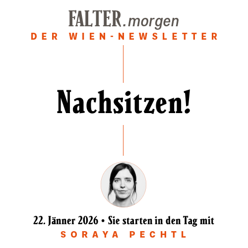 FALTER.morgen – Der Wien-Newsletter / Nachsitzen! / 22.01.2026 / Sie starten in den Tag mit Soraya Pechtl }}