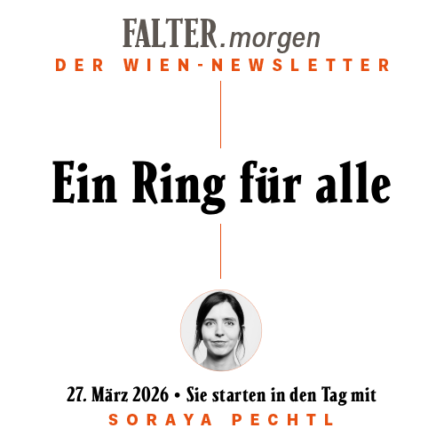 FALTER.morgen – Der Wien-Newsletter / Ein Ring für alle / 27.03.2026 / Sie starten in den Tag mit Soraya Pechtl }}