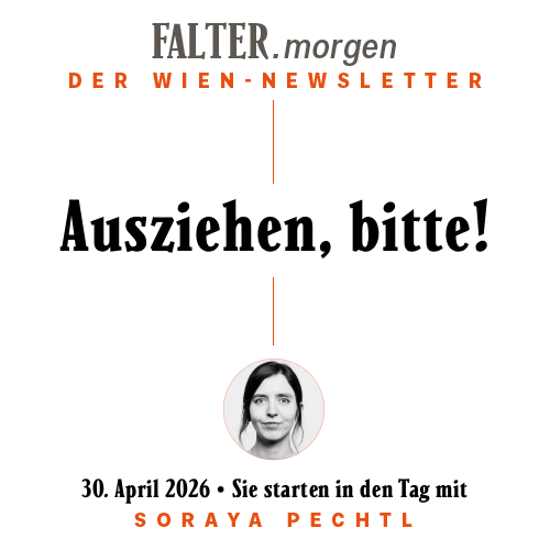 FALTER.morgen – Der Wien-Newsletter / Ausziehen, bitte! / 30.04.2026 / Sie starten in den Tag mit Soraya Pechtl }}