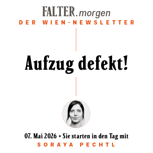 FALTER.morgen – Der Wien-Newsletter / Aufzug defekt! / 07.05.2026 / Sie starten in den Tag mit Soraya Pechtl }}
