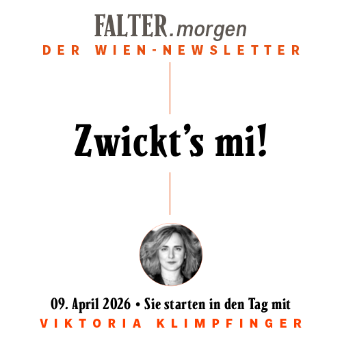 FALTER.morgen – Der Wien-Newsletter / Zwickt’s mi! / 09.04.2026 / Sie starten in den Tag mit Viktoria Klimpfinger }}
