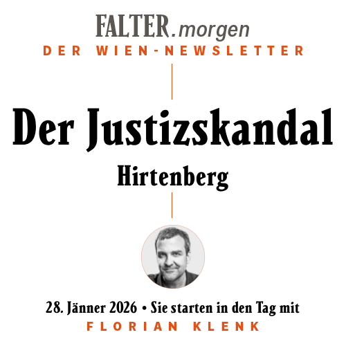 FALTER.morgen – Der Wien-Newsletter / Der Justizskandal Hirtenberg / 28.01.2026 / Sie starten in den Tag mit Florian Klenk }}
