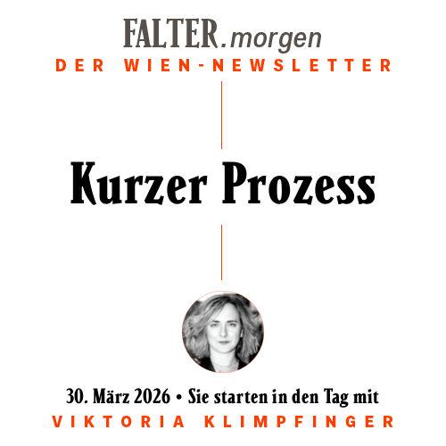 FALTER.morgen – Der Wien-Newsletter / Kurzer Prozess / 30.03.2026 / Sie starten in den Tag mit Viktoria Klimpfinger }}