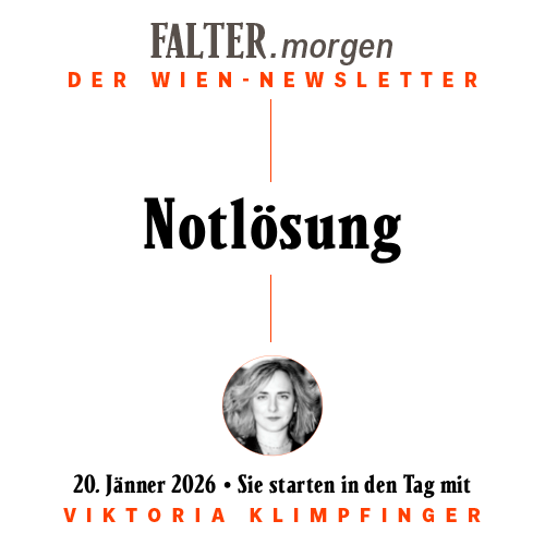 FALTER.morgen – Der Wien-Newsletter / Notlösung / 20.01.2026 / Sie starten in den Tag mit Viktoria Klimpfinger }}